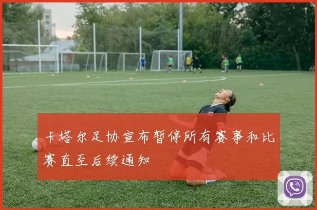 卡塔尔足协宣布暂停所有赛事和比赛直至后续通知