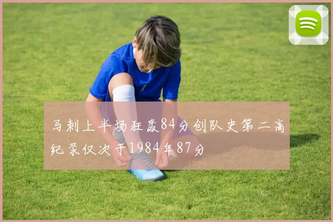 马刺上半场狂轰84分创队史第二高纪录仅次于1984年87分